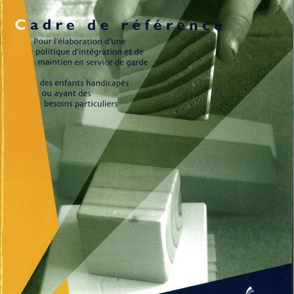 Cadre de référence pour l'élaboration d'une politique d'intégration et de maintien en service de garde des enfants handicapés ou ayant des besoins particuliers RCPE Montérégie et Laurentides