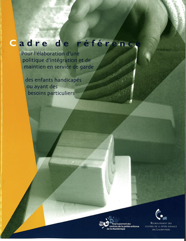Cadre de référence pour l'élaboration d'une politique d'intégration et de maintien en service de garde des enfants handicapés ou ayant des besoins particuliers RCPE Montérégie et Laurentides